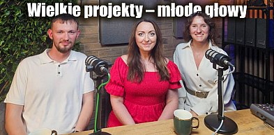 Wielkie projekty – młode głowy. Inżynieria z misją, pasją i przyszłością-399302
