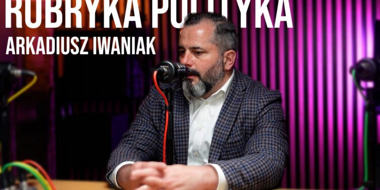 Rubryka Polityka #7 – Arkadiusz Iwaniak
