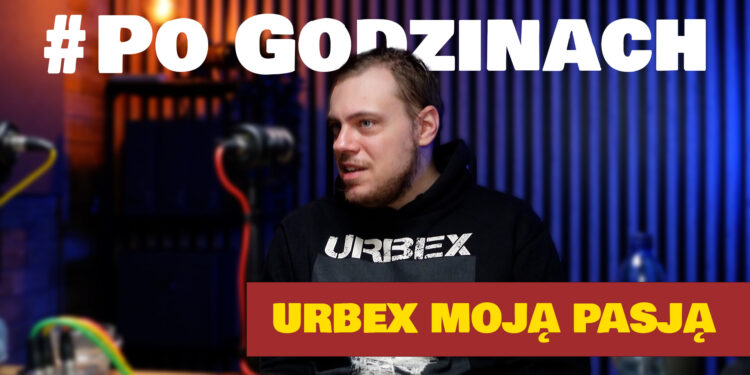 Po Godzinach #5 Urbex Moją Pasją [PODCAST]