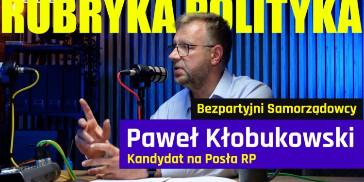 Paweł Kłobukowski, Bezpartyjni Samorządowcy. Rubryka Polityka #31 [PODCAST]