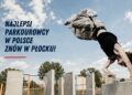 PARKOUR GAMES 2026 i Mistrzostwa Polski Parkour w Płocku!
